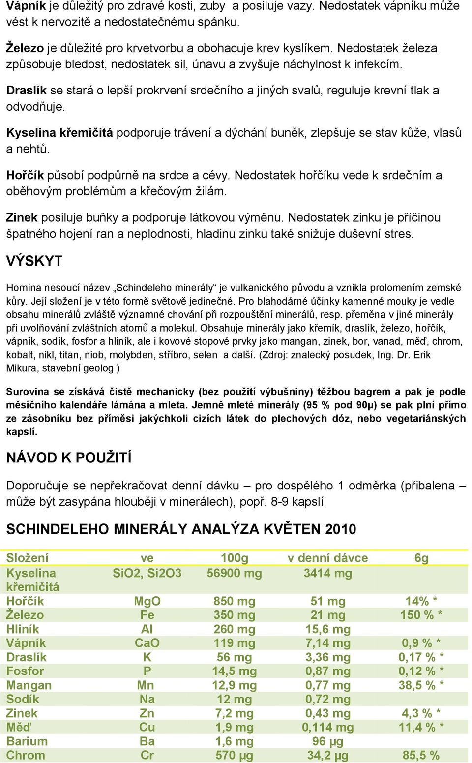 Kyselina křemičitá podporuje trávení a dýchání buněk, zlepšuje se stav kůže, vlasů a nehtů. Hořčík působí podpůrně na srdce a cévy.