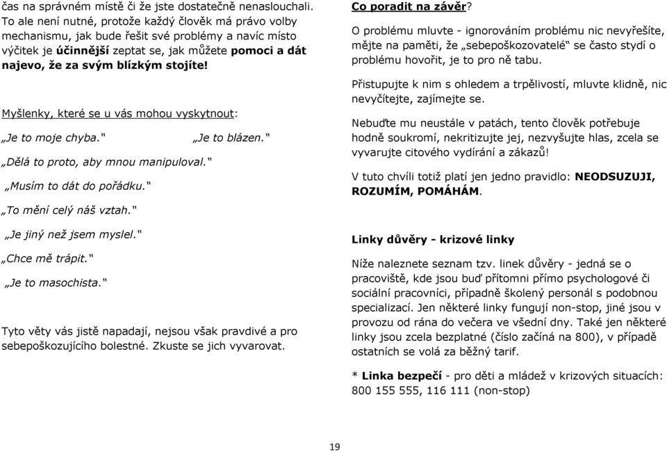 Myšlenky, které se u vás mohou vyskytnout: Je to moje chyba. Je to blázen. Dělá to proto, aby mnou manipuloval. Musím to dát do pořádku. To mění celý náš vztah. Je jiný než jsem myslel.