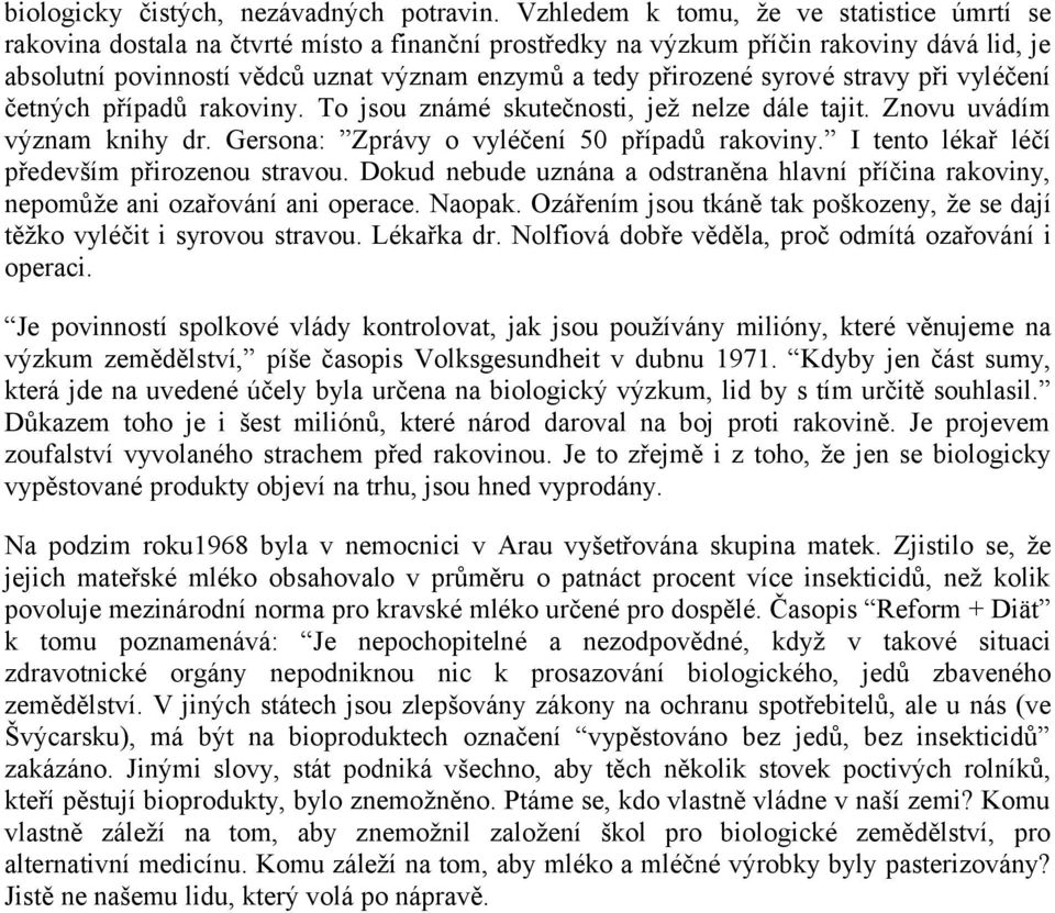 přirozené syrové stravy při vyléčení četných případů rakoviny. To jsou známé skutečnosti, jež nelze dále tajit. Znovu uvádím význam knihy dr. Gersona: Zprávy o vyléčení 50 případů rakoviny.