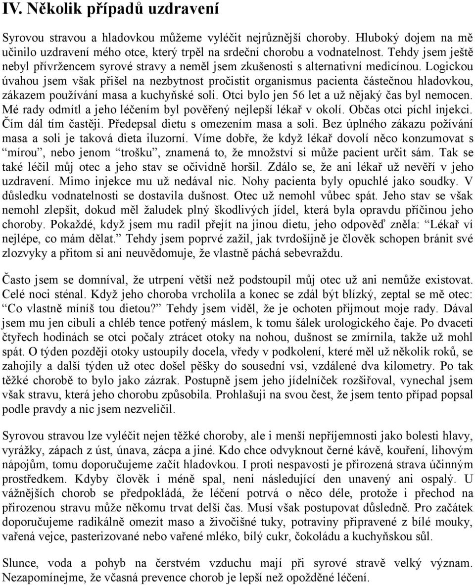 Logickou úvahou jsem však přišel na nezbytnost pročistit organismus pacienta částečnou hladovkou, zákazem používání masa a kuchyňské soli. Otci bylo jen 56 let a už nějaký čas byl nemocen.
