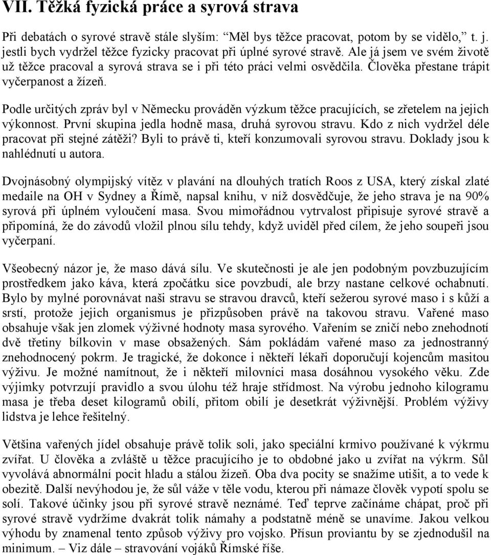 Člověka přestane trápit vyčerpanost a žízeň. Podle určitých zpráv byl v Německu prováděn výzkum těžce pracujících, se zřetelem na jejich výkonnost.