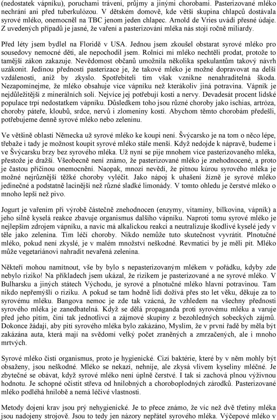 Z uvedených případů je jasné, že vaření a pasterizování mléka nás stojí ročně miliardy. Před léty jsem bydlel na Floridě v USA.