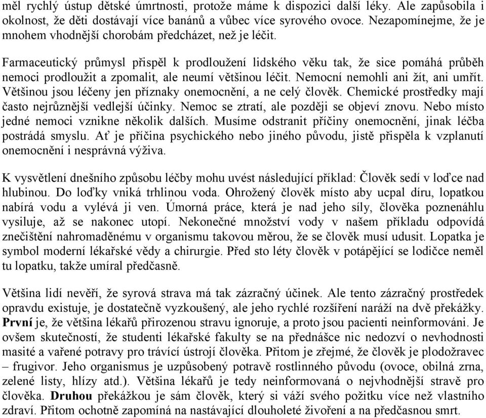 Farmaceutický průmysl přispěl k prodloužení lidského věku tak, že sice pomáhá průběh nemoci prodloužit a zpomalit, ale neumí většinou léčit. Nemocní nemohli ani žít, ani umřít.