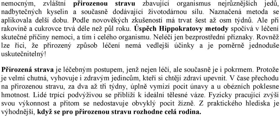 Úspěch Hippokratovy metody spočívá v léčení skutečné příčiny nemoci, a tím i celého organismu. Neléčí jen bezprostřední příznaky.