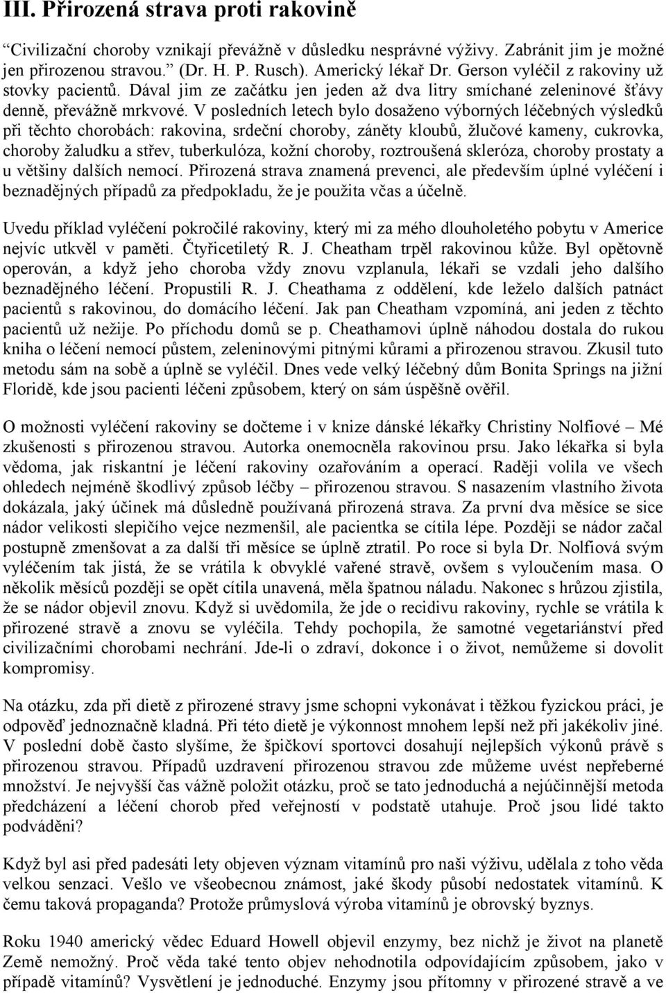 V posledních letech bylo dosaženo výborných léčebných výsledků při těchto chorobách: rakovina, srdeční choroby, záněty kloubů, žlučové kameny, cukrovka, choroby žaludku a střev, tuberkulóza, kožní