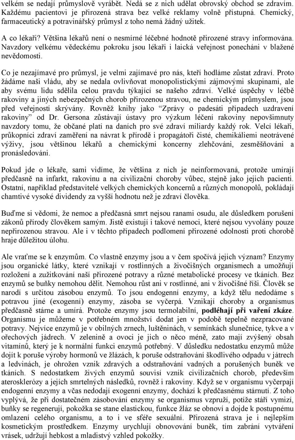 Navzdory velkému vědeckému pokroku jsou lékaři i laická veřejnost ponecháni v blažené nevědomosti. Co je nezajímavé pro průmysl, je velmi zajímavé pro nás, kteří hodláme zůstat zdraví.