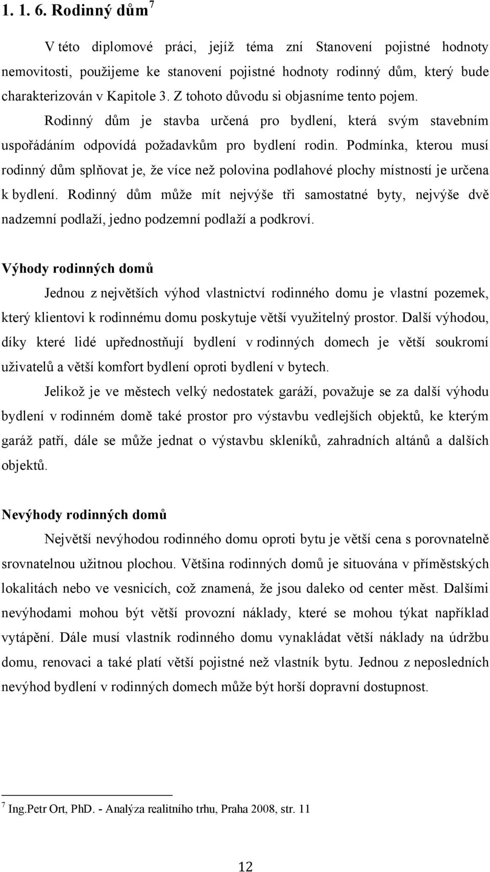 Podmínka, kterou musí rodinný dům splňovat je, že více než polovina podlahové plochy místností je určena k bydlení.