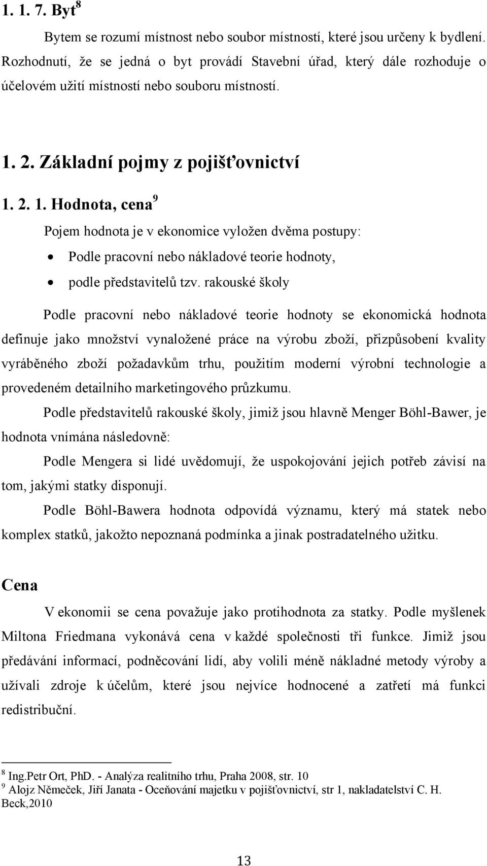 2. Základní pojmy z pojišťovnictví 1. 2. 1. Hodnota, cena 9 Pojem hodnota je v ekonomice vyložen dvěma postupy: Podle pracovní nebo nákladové teorie hodnoty, podle představitelů tzv.