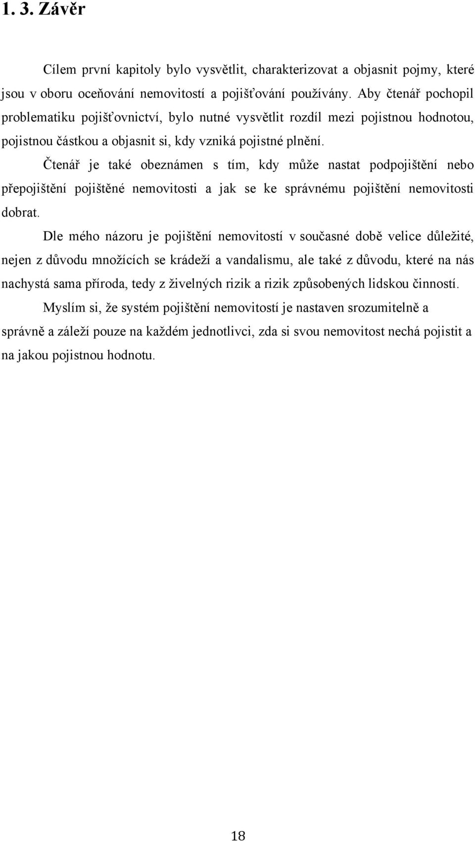 Čtenář je také obeznámen s tím, kdy může nastat podpojištění nebo přepojištění pojištěné nemovitosti a jak se ke správnému pojištění nemovitosti dobrat.