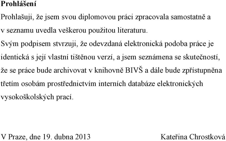 Svým podpisem stvrzuji, že odevzdaná elektronická podoba práce je identická s její vlastní tištěnou verzí, a jsem