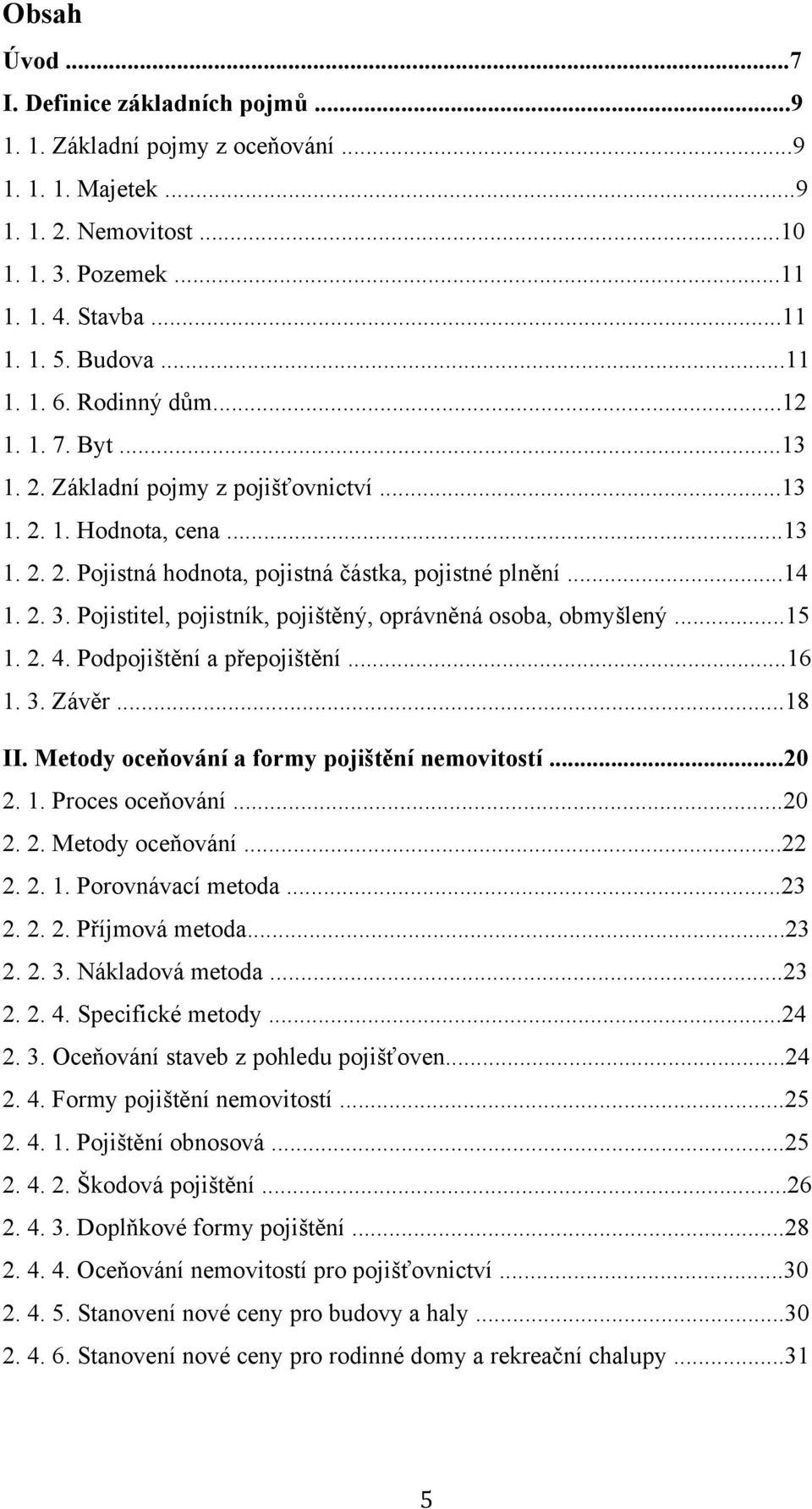 Pojistitel, pojistník, pojištěný, oprávněná osoba, obmyšlený...15 1. 2. 4. Podpojištění a přepojištění...16 1. 3. Závěr...18 II. Metody oceňování a formy pojištění nemovitostí...20 2. 1. Proces oceňování.