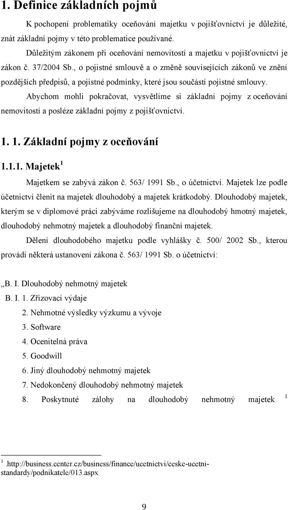 , o pojistné smlouvě a o změně souvisejících zákonů ve znění pozdějších předpisů, a pojistné podmínky, které jsou součástí pojistné smlouvy.