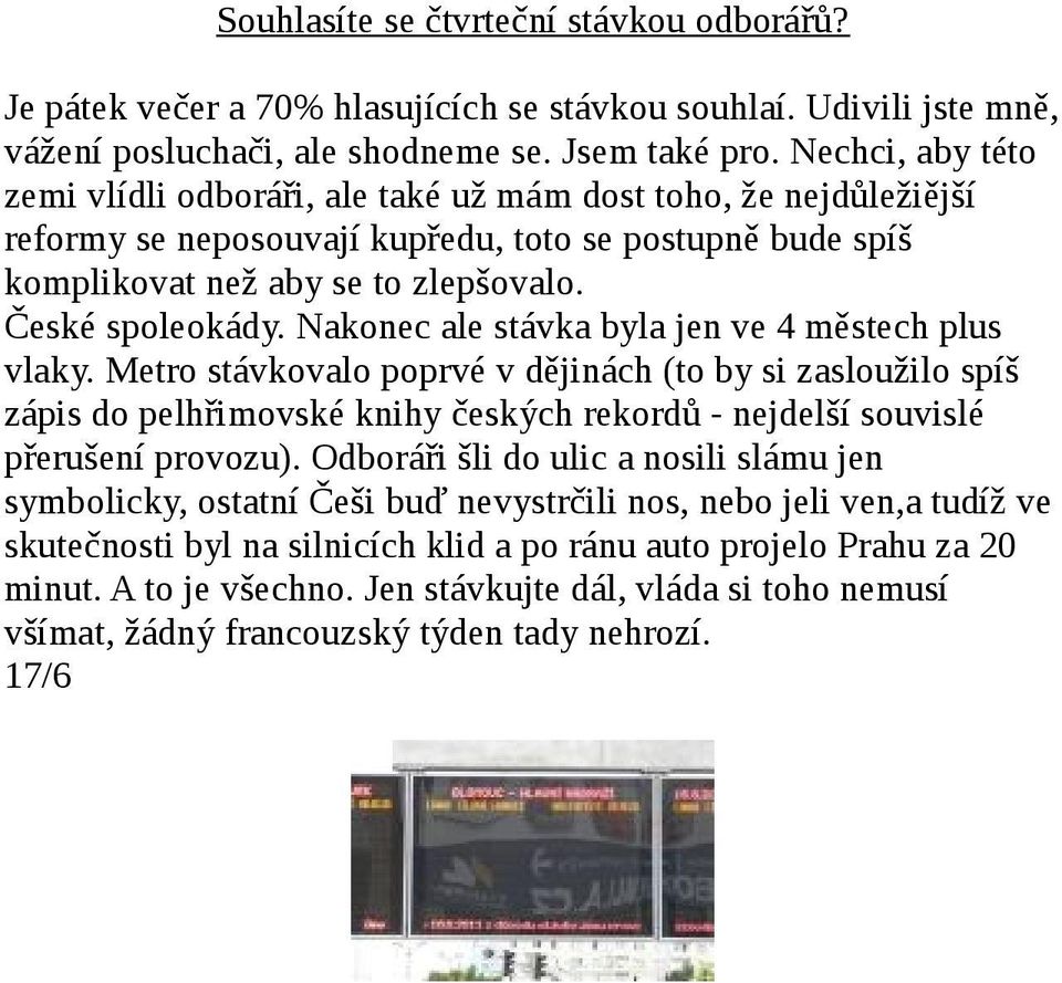 Nakonec ale stávka byla jen ve 4 městech plus vlaky. Metro stávkovalo poprvé v dějinách (to by si zasloužilo spíš zápis do pelhřimovské knihy českých rekordů - nejdelší souvislé přerušení provozu).