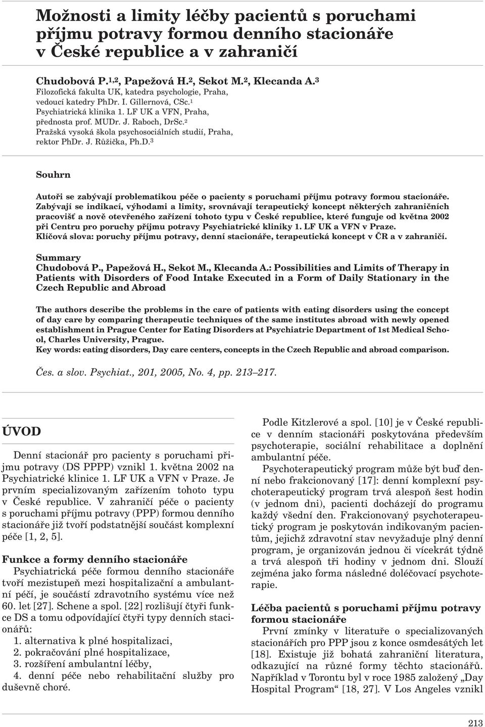 2 Pražská vysoká škola psychosociálních studií, Praha, rektor PhDr. J. Růžička, Ph.D. 3 Souhrn Autoři se zabývají problematikou péče o pacienty s poruchami příjmu potravy formou stacionáře.