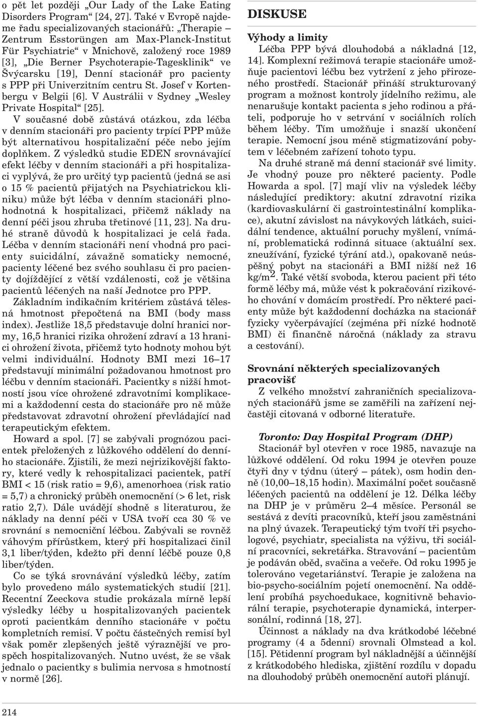 Švýcarsku [19], Denní stacionář pro pacienty s PPP při Univerzitním centru St. Josef v Kortenbergu v Belgii [6]. V Austrálii v Sydney Wesley Private Hospital [25].