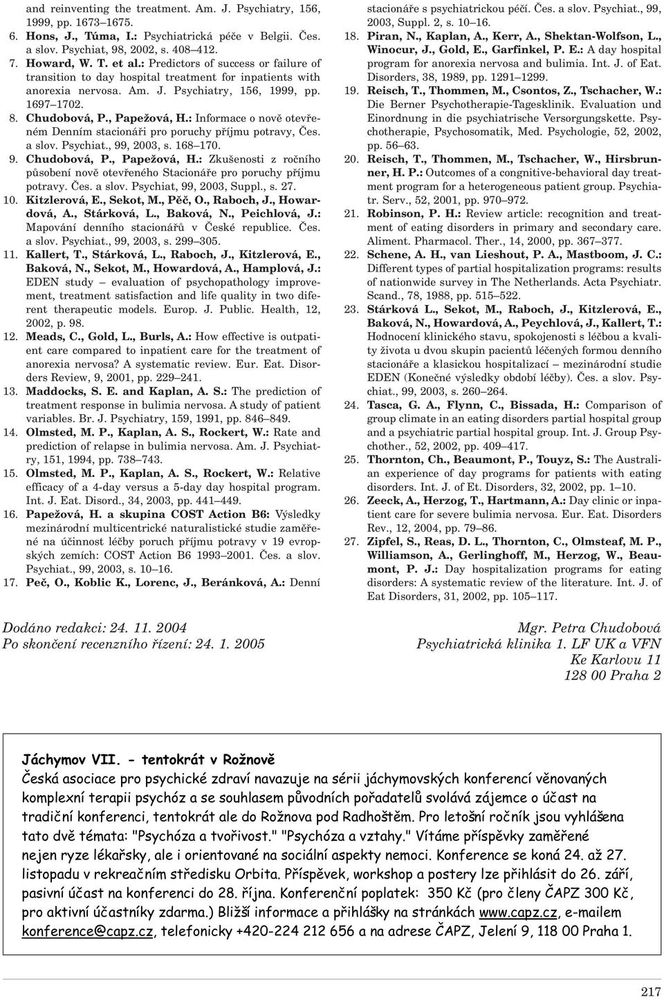 : Informace o nově otevřeném Denním stacionáři pro poruchy příjmu potravy, Čes. a slov. Psychiat., 99, 2003, s. 168 170. 9. Chudobová, P., Papežová, H.