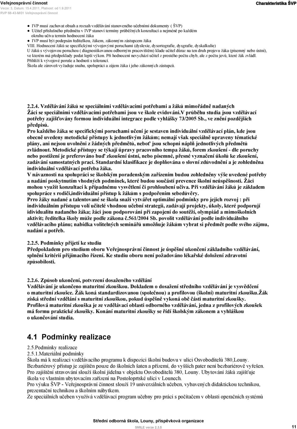 Hodnocení žáků se specifickými vývojovými poruchami (dyslexie, dysortografie, dysgrafie, dyskalkulie) U žáků s vývojovou poruchou ( diagnostikovanou odborným pracovištěm) klade učitel důraz na ten