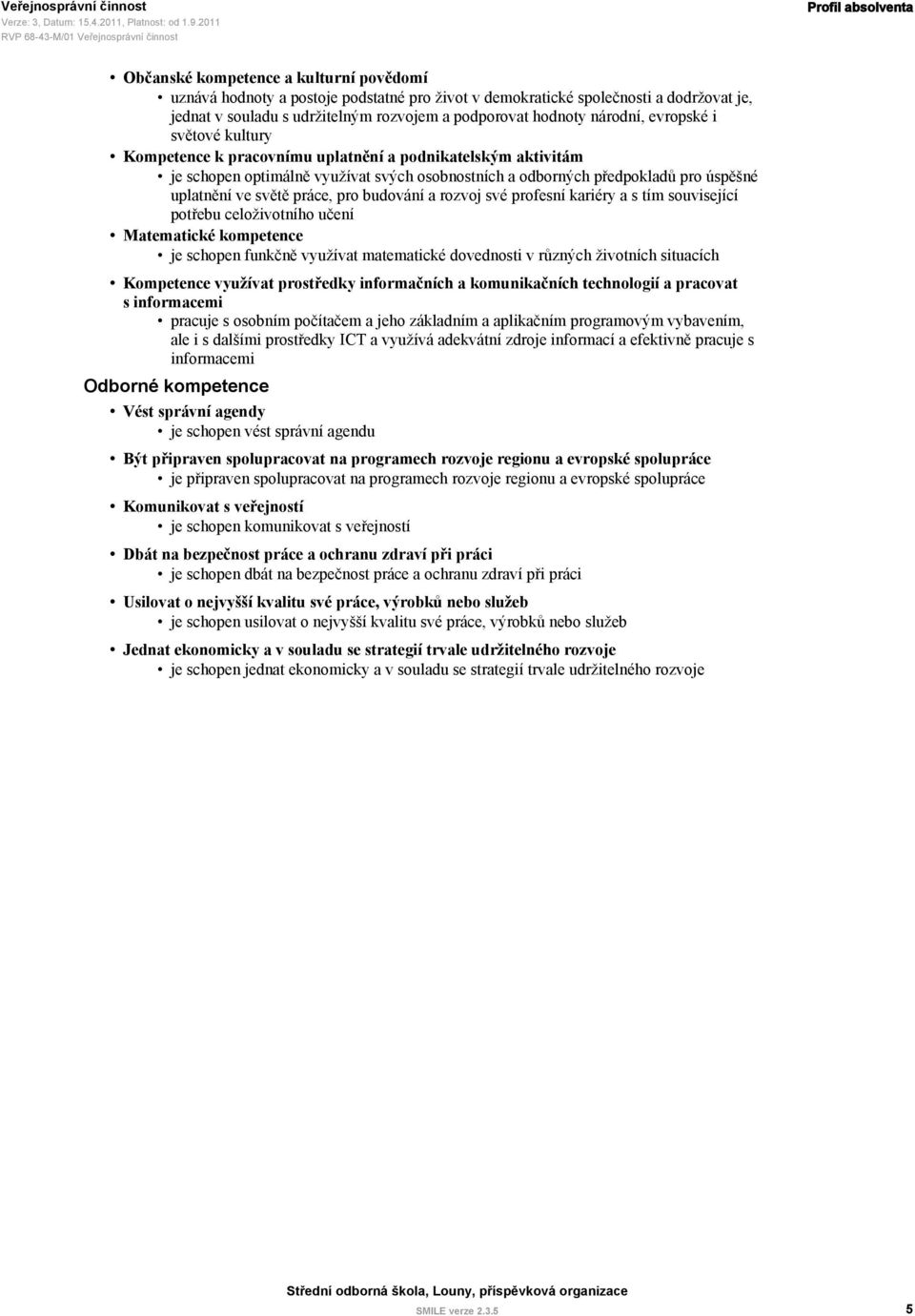 předpokladů pro úspěšné uplatnění ve světě práce, pro budování a rozvoj své profesní kariéry a s tím související potřebu celoživotního učení Matematické kompetence je schopen funkčně využívat