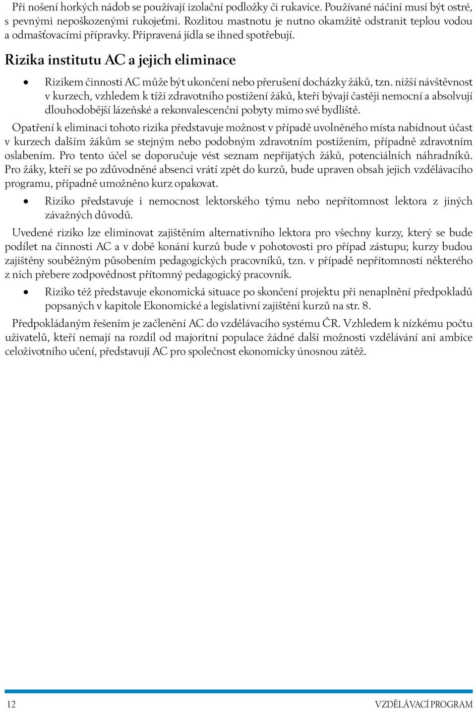 Rizika institutu AC a jejich eliminace Rizikem činnosti AC může být ukončení nebo přerušení docházky žáků, tzn.