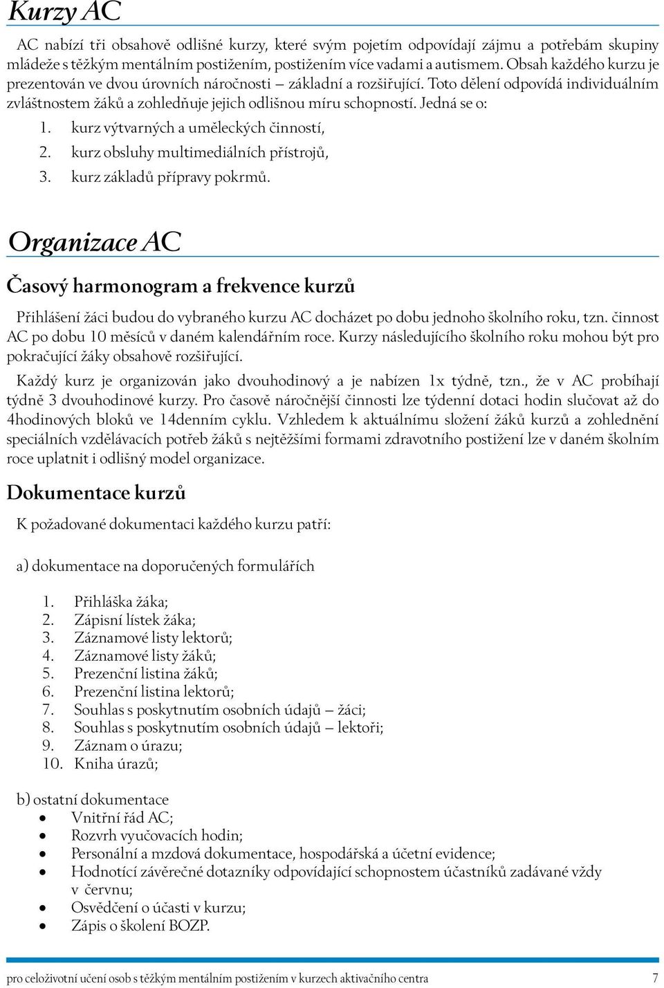 kurz výtvarných a uměleckých činností, 2. kurz obsluhy multimediálních přístrojů, 3. kurz základů přípravy pokrmů.