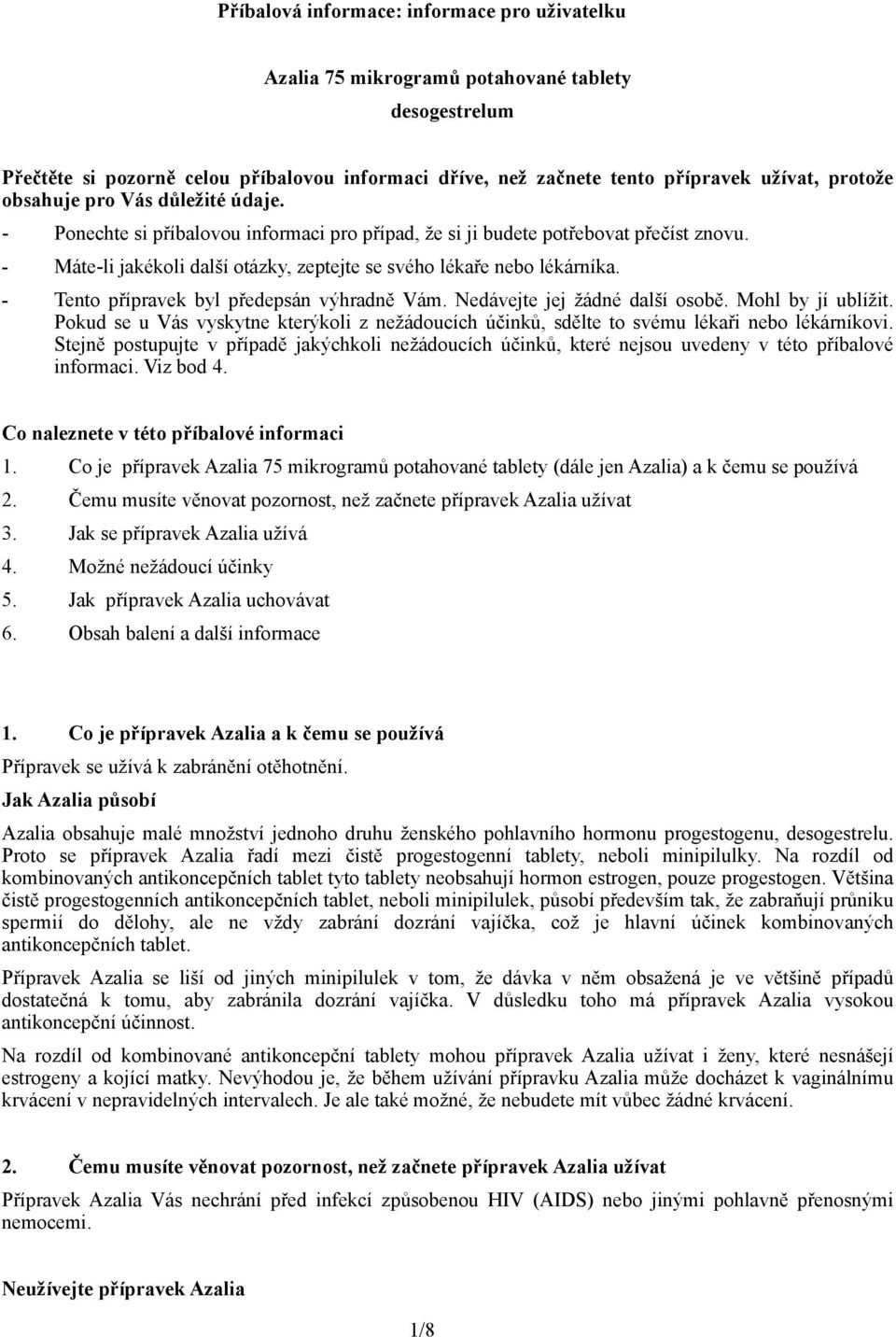 - Tento přípravek byl předepsán výhradně Vám. Nedávejte jej žádné další osobě. Mohl by jí ublížit. Pokud se u Vás vyskytne kterýkoli z nežádoucích účinků, sdělte to svému lékaři nebo lékárníkovi.