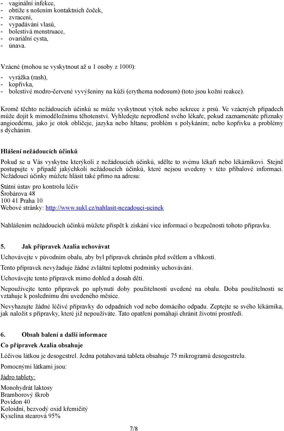 Kromě těchto nežádoucích účinků se může vyskytnout výtok nebo sekrece z prsů. Ve vzácných případech může dojít k mimoděložnímu těhotenství.