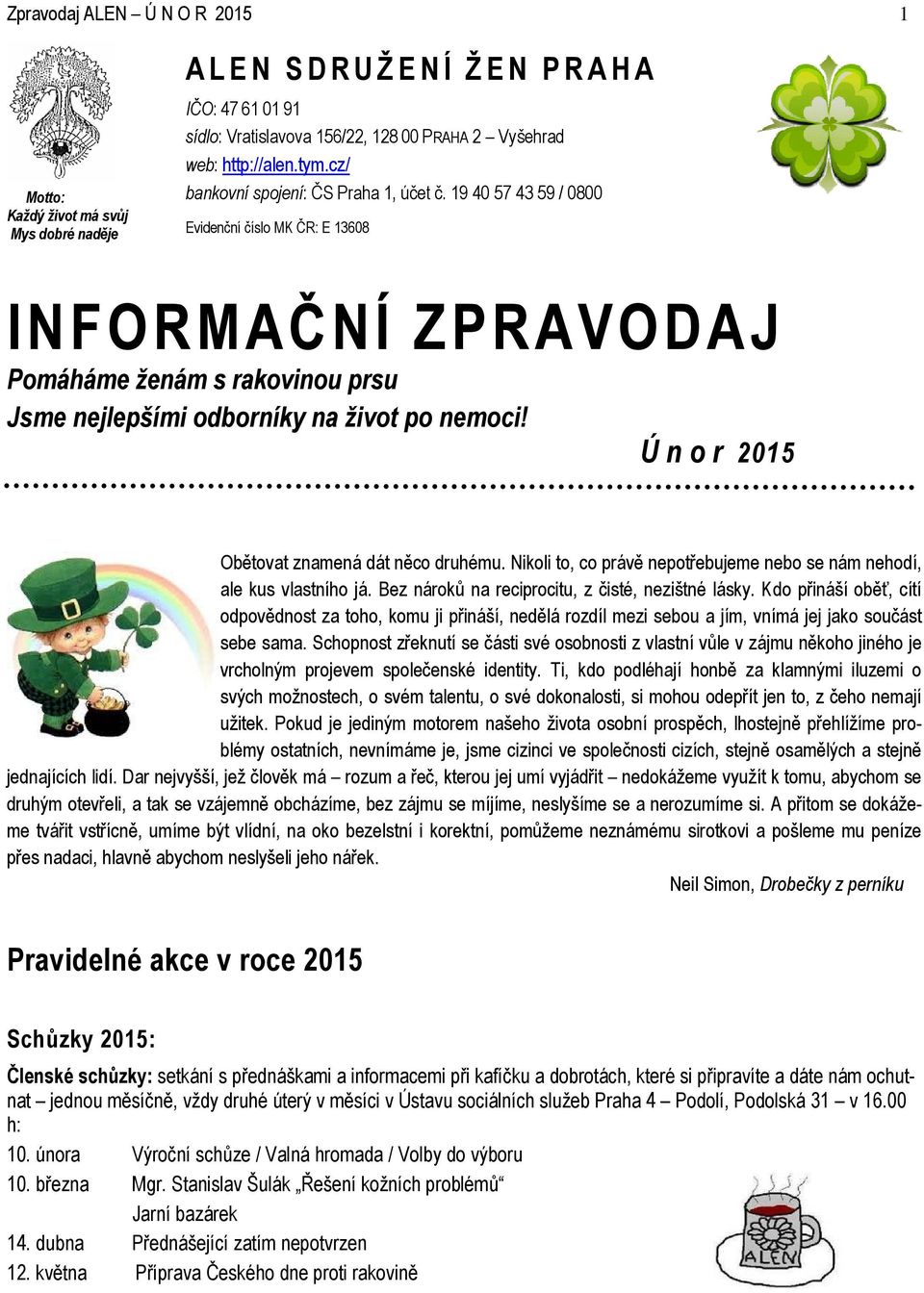 Ú n o r 2015 Obětovat znamená dát něco druhému. Nikoli to, co právě nepotřebujeme nebo se nám nehodí, ale kus vlastního já. Bez nároků na reciprocitu, z čisté, nezištné lásky.