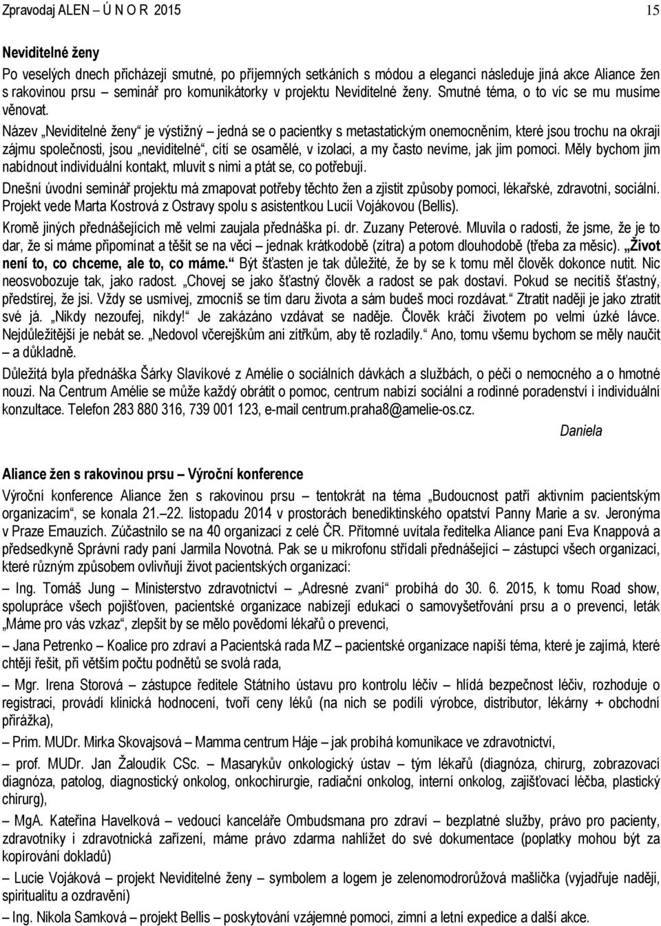 Název Neviditelné ženy je výstižný jedná se o pacientky s metastatickým onemocněním, které jsou trochu na okraji zájmu společnosti, jsou neviditelné, cítí se osamělé, v izolaci, a my často nevíme,