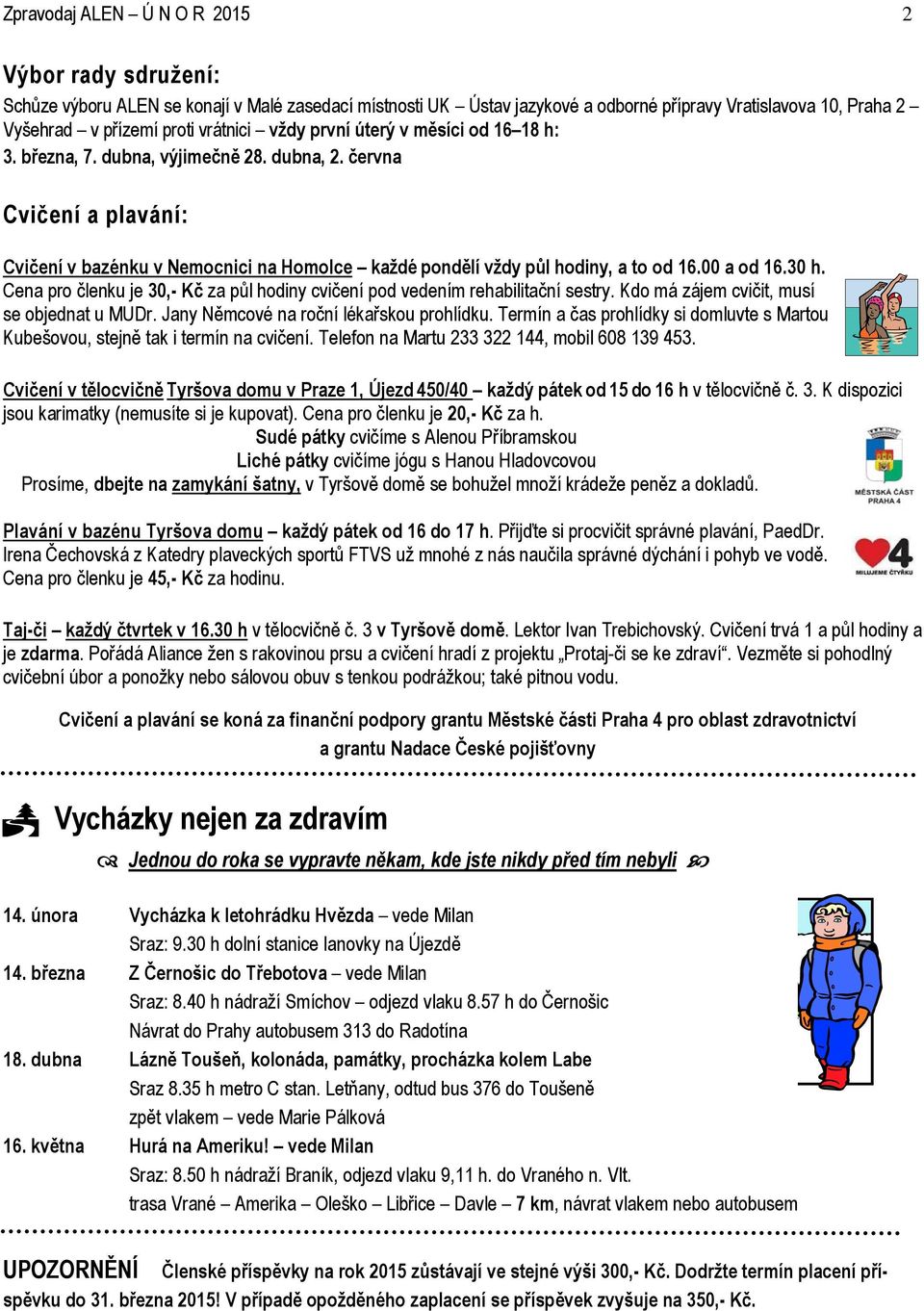 června Cvičení a plavání: Cvičení v bazénku v Nemocnici na Homolce každé pondělí vždy půl hodiny, a to od 16.00 a od 16.30 h.