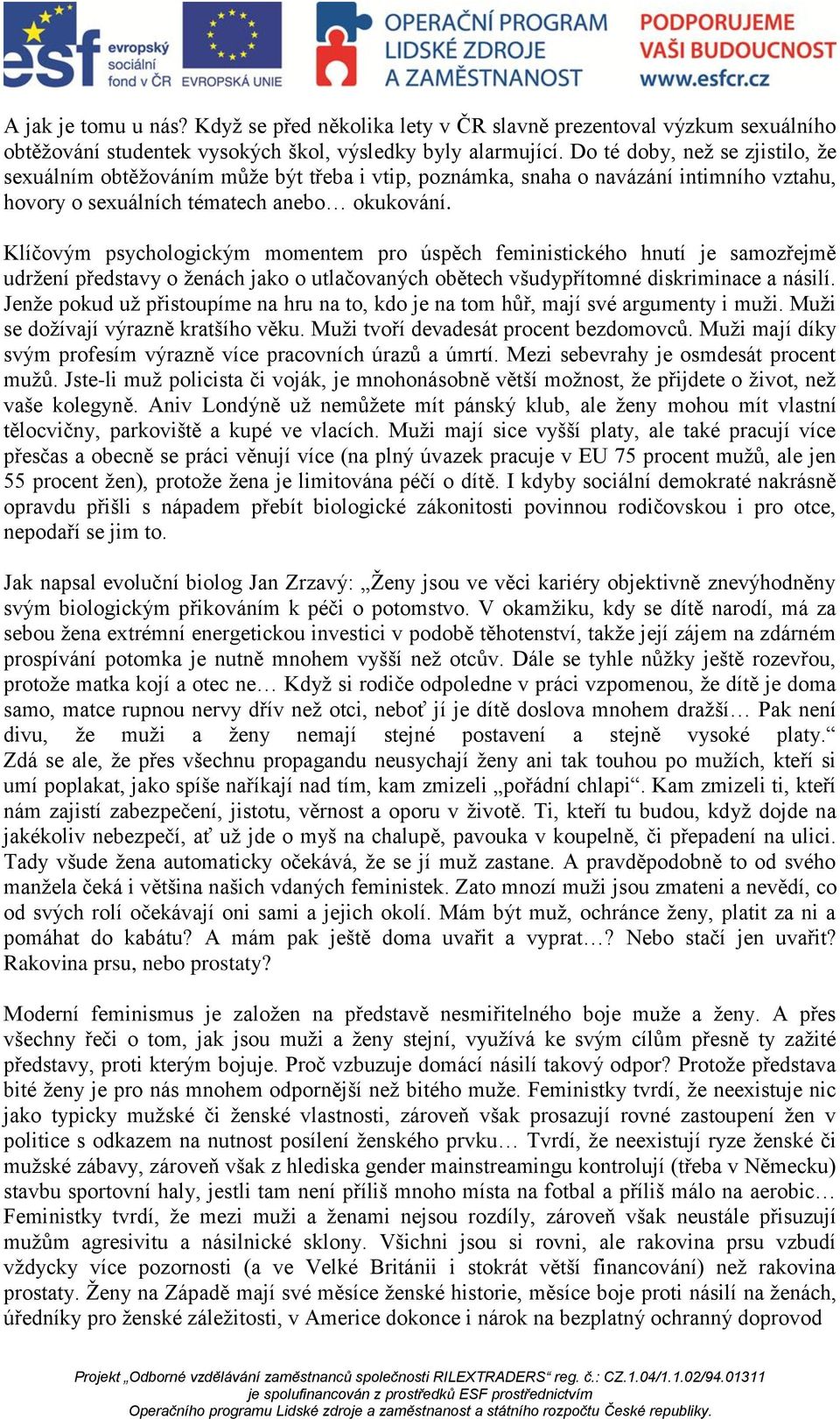 Klíčovým psychologickým momentem pro úspěch feministického hnutí je samozřejmě udržení představy o ženách jako o utlačovaných obětech všudypřítomné diskriminace a násilí.