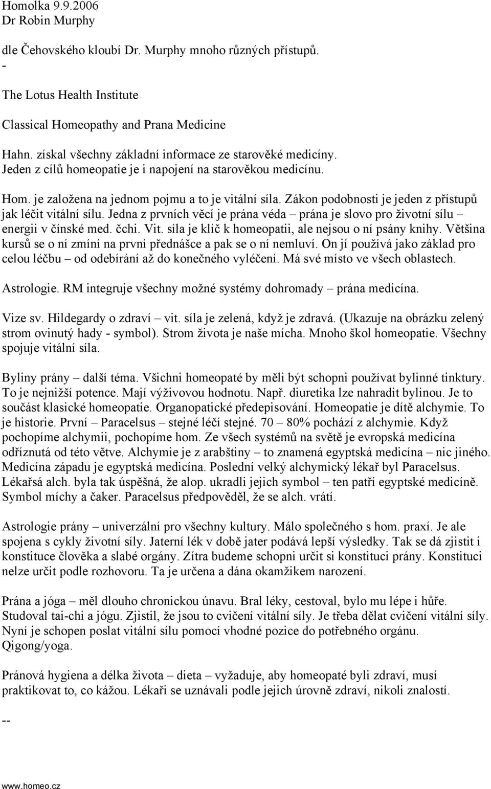 Zákon podobnosti je jeden z přístupů jak léčit vitální sílu. Jedna z prvních věcí je prána véda prána je slovo pro životní sílu energii v čínské med. čchi. Vit.