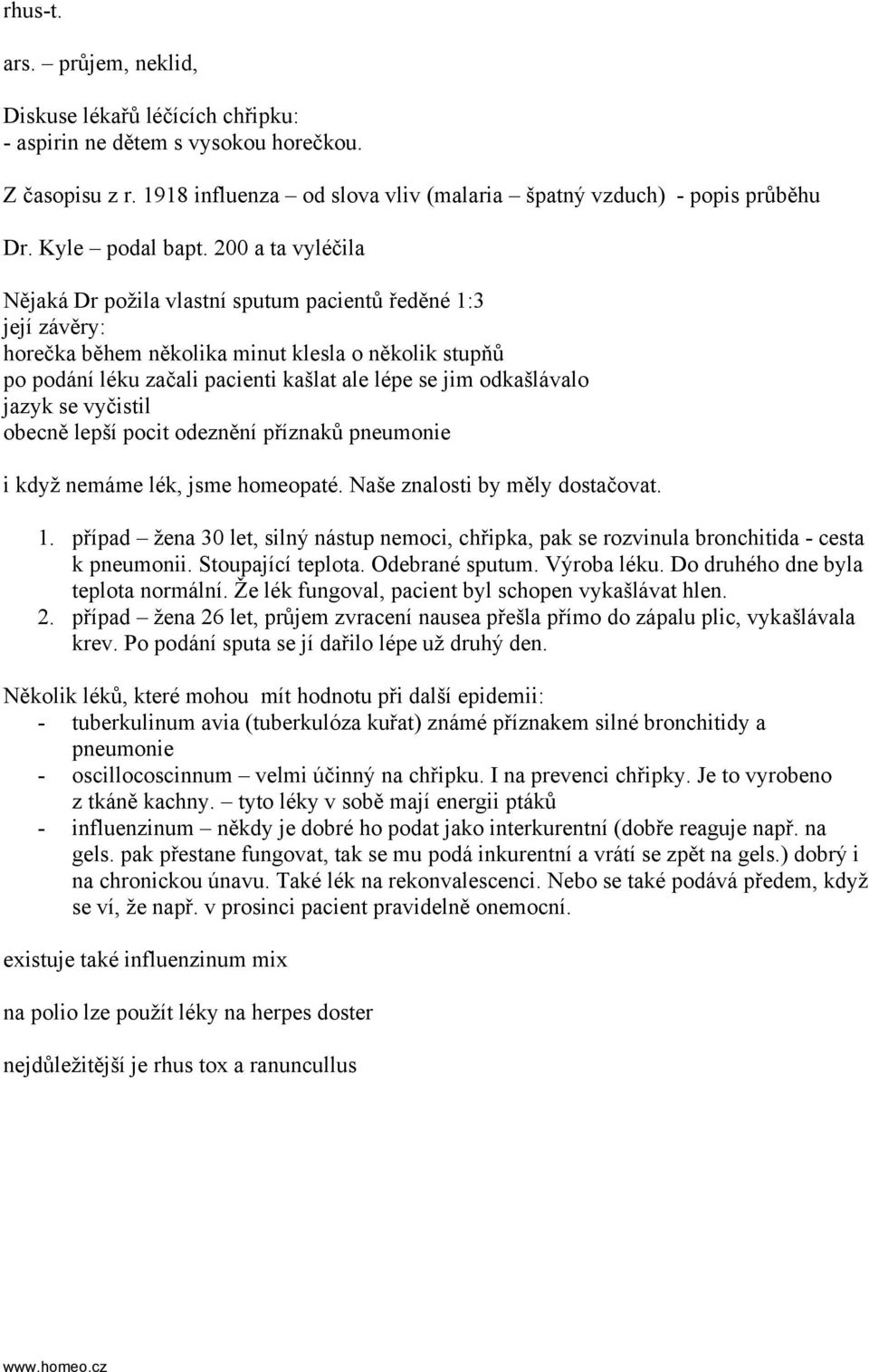 200 a ta vyléčila Nějaká Dr požila vlastní sputum pacientů ředěné 1:3 její závěry: horečka během několika minut klesla o několik stupňů po podání léku začali pacienti kašlat ale lépe se jim