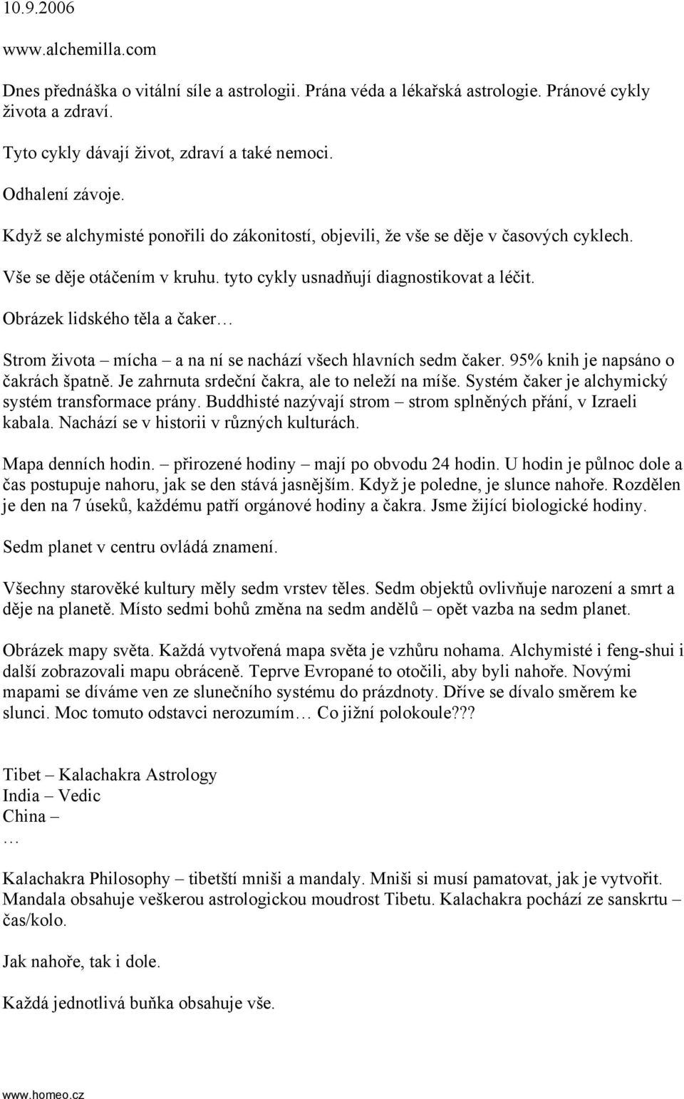 Obrázek lidského těla a čaker Strom života mícha a na ní se nachází všech hlavních sedm čaker. 95% knih je napsáno o čakrách špatně. Je zahrnuta srdeční čakra, ale to neleží na míše.