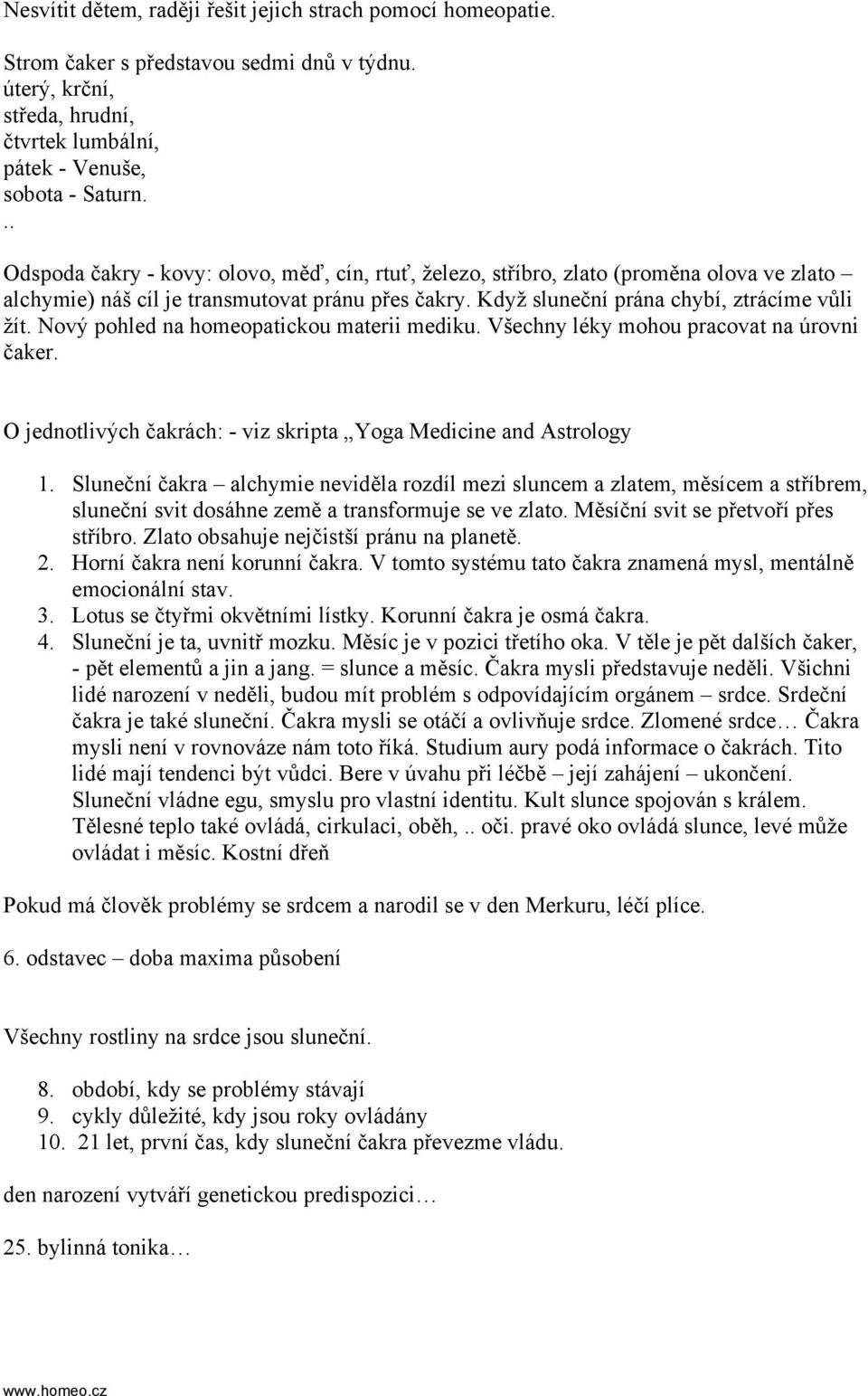 Nový pohled na homeopatickou materii mediku. Všechny léky mohou pracovat na úrovni čaker. O jednotlivých čakrách: - viz skripta Yoga Medicine and Astrology 1.