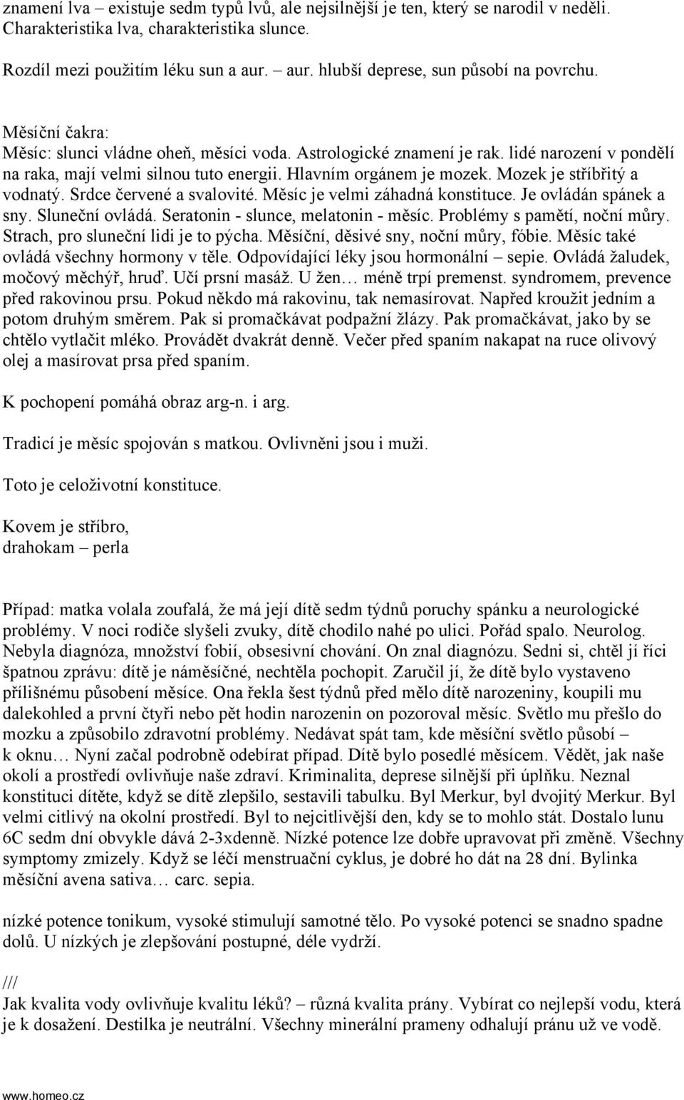 Hlavním orgánem je mozek. Mozek je stříbřitý a vodnatý. Srdce červené a svalovité. Měsíc je velmi záhadná konstituce. Je ovládán spánek a sny. Sluneční ovládá. Seratonin - slunce, melatonin - měsíc.