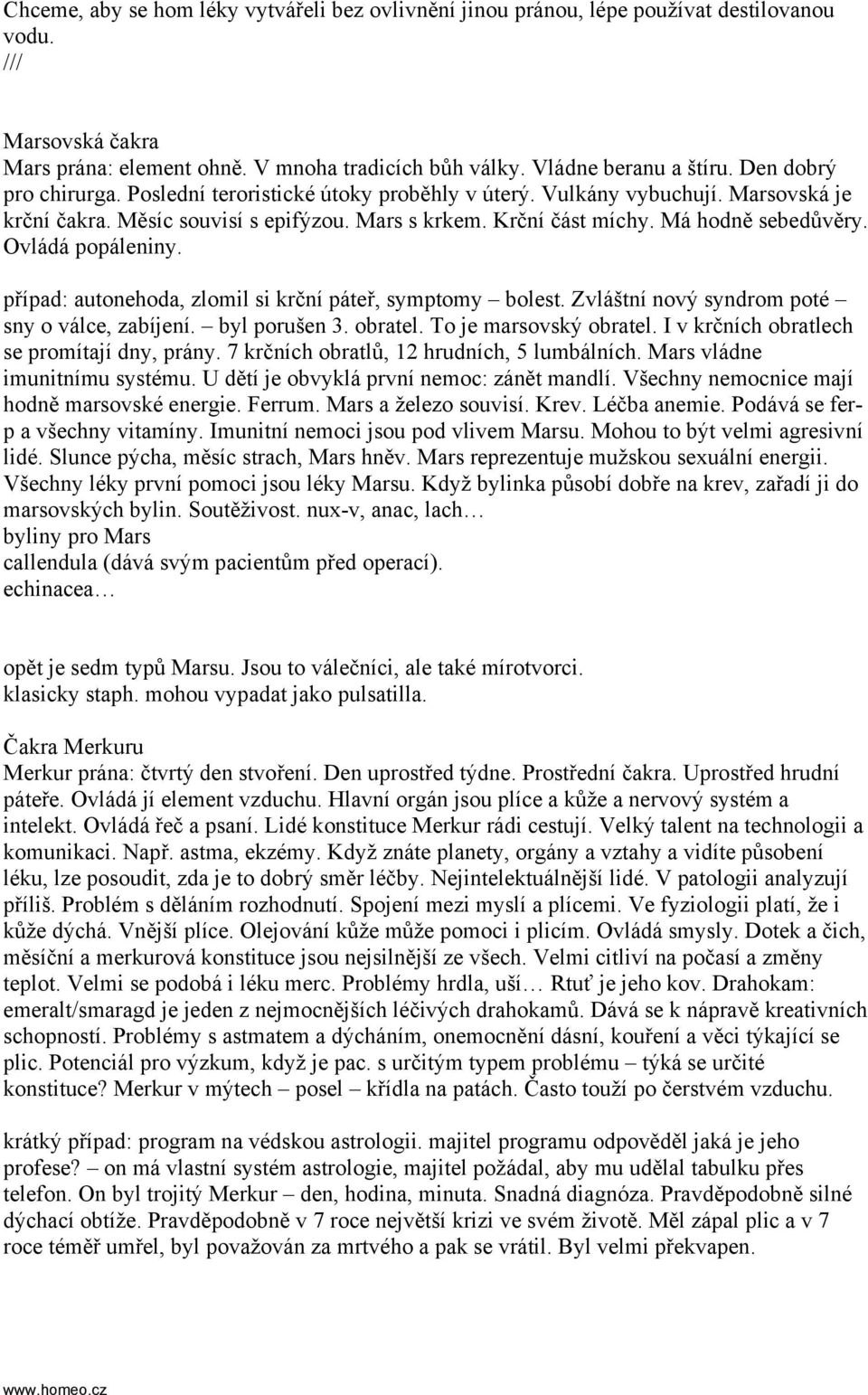 Ovládá popáleniny. případ: autonehoda, zlomil si krční páteř, symptomy bolest. Zvláštní nový syndrom poté sny o válce, zabíjení. byl porušen 3. obratel. To je marsovský obratel.