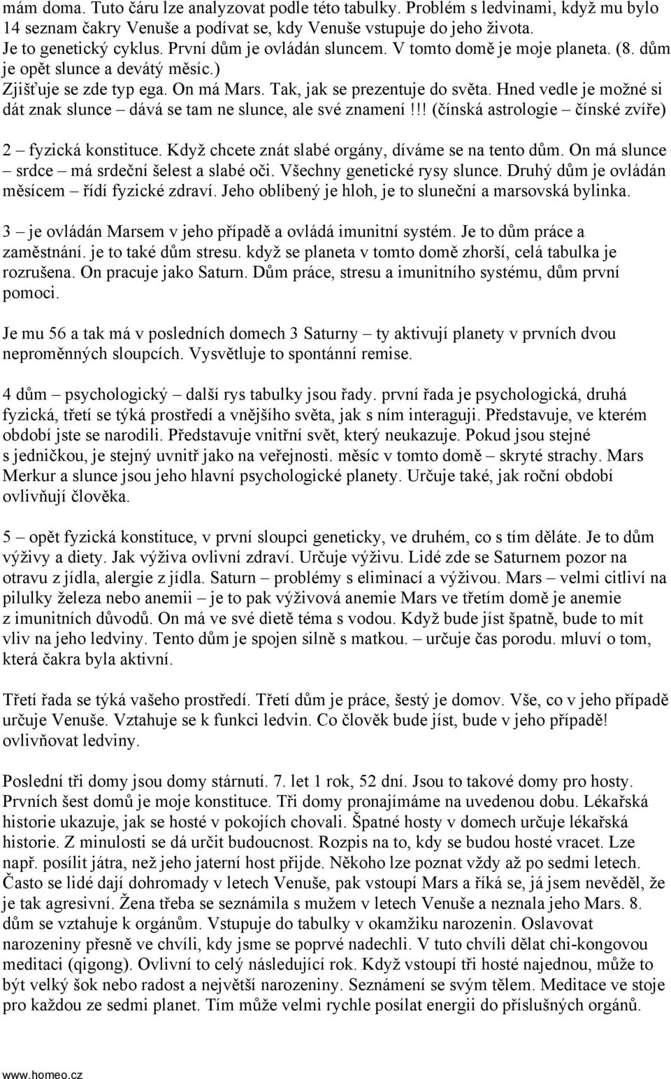 Hned vedle je možné si dát znak slunce dává se tam ne slunce, ale své znamení!!! (čínská astrologie čínské zvíře) 2 fyzická konstituce. Když chcete znát slabé orgány, díváme se na tento dům.