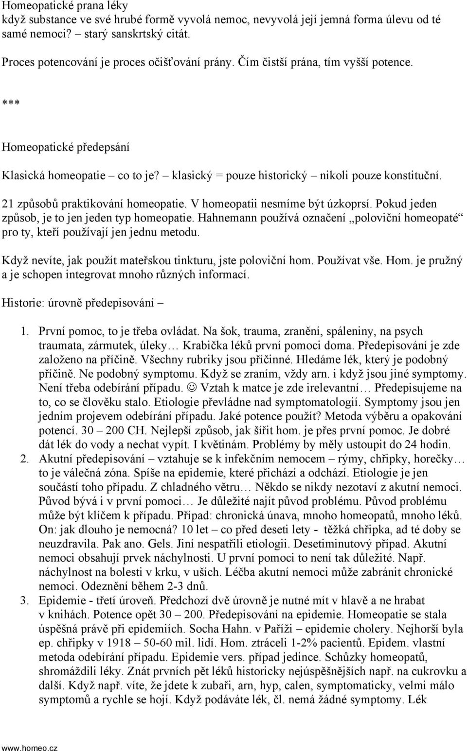 V homeopatii nesmíme být úzkoprsí. Pokud jeden způsob, je to jen jeden typ homeopatie. Hahnemann používá označení poloviční homeopaté pro ty, kteří používají jen jednu metodu.