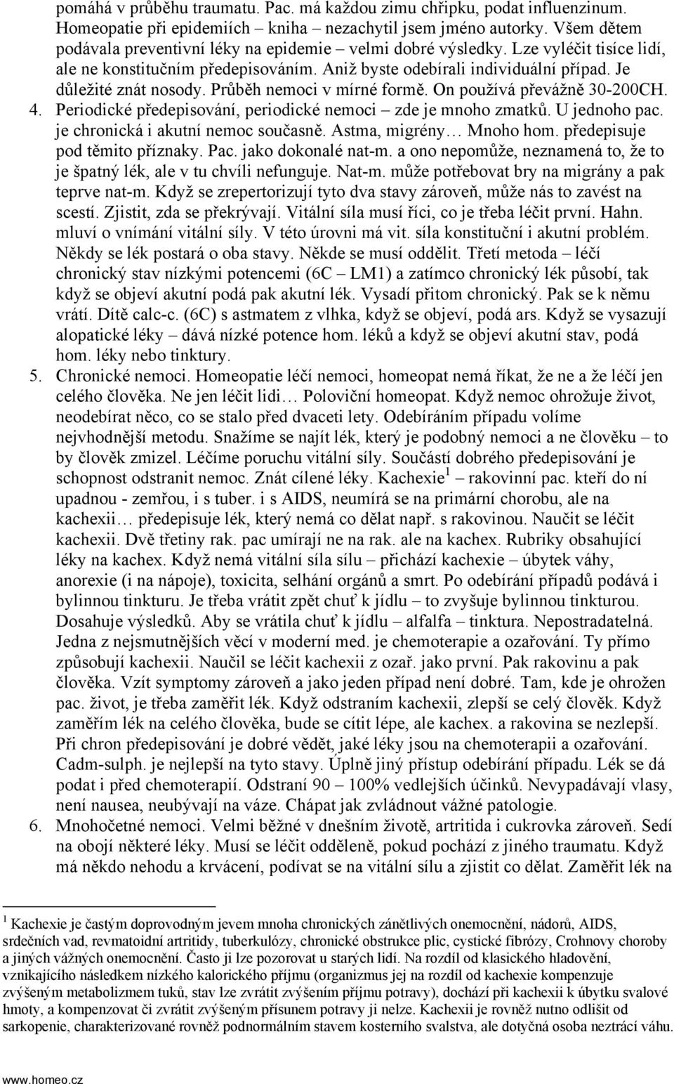 Průběh nemoci v mírné formě. On používá převážně 30-200CH. 4. Periodické předepisování, periodické nemoci zde je mnoho zmatků. U jednoho pac. je chronická i akutní nemoc současně.