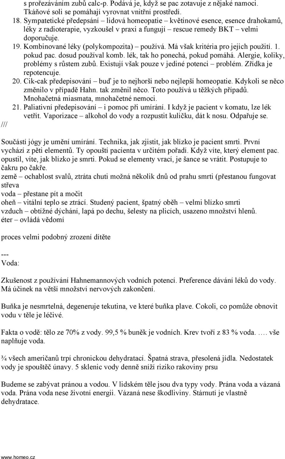 Kombinované léky (polykompozita) používá. Má však kritéria pro jejich použití. 1. pokud pac. dosud používal komb. lék, tak ho ponechá, pokud pomáhá. Alergie, koliky, problémy s růstem zubů.