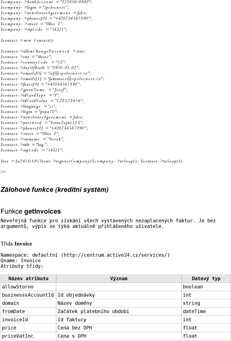 >country C o d e = "CZ"; $conta ct- >dayofbirth = "1970-01- 02"; $conta ct- >emails[0] = "sef@s p ol e c n o s t. c z"; $conta ct- >emails[1] = "fakturac e @ s p ol e c n o s t.