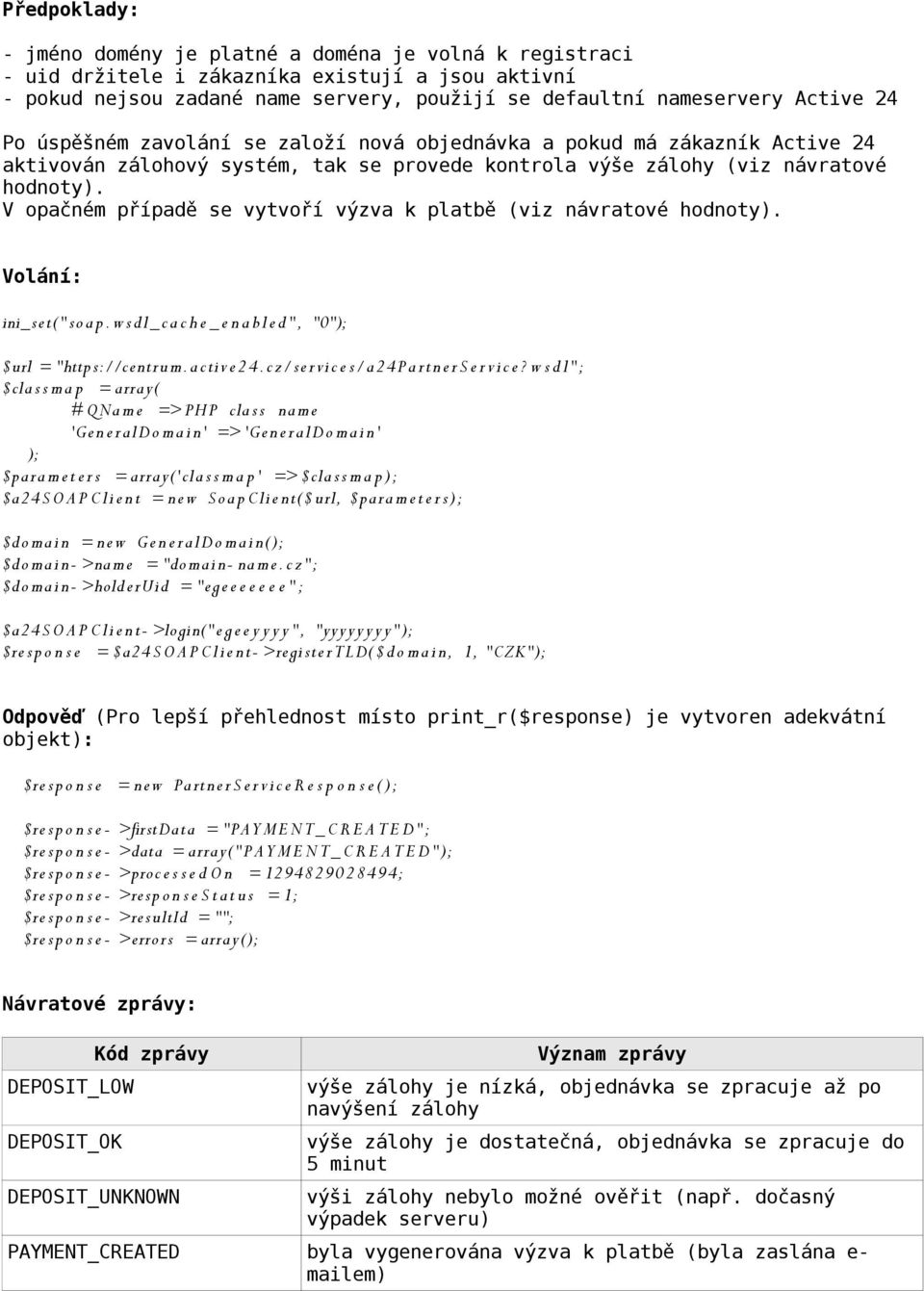 V opačném případě se vytvoří výzva k platbě (viz návratové hodnoty). Volání: ini_set("s o a p. w s dl_ c a c h e _ e n a bl e d", "0"); $url = "https://centru m.a ctive24.