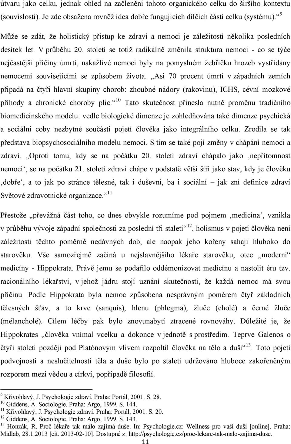 století se totiž radikálně změnila struktura nemocí - co se týče nejčastější příčiny úmrtí, nakažlivé nemoci byly na pomyslném žebříčku hrozeb vystřídány nemocemi souvisejícími se způsobem života.