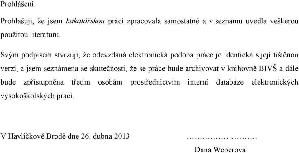 Svým podpisem stvrzuji, že odevzdaná elektronická podoba práce je identická s její tištěnou verzí, a jsem