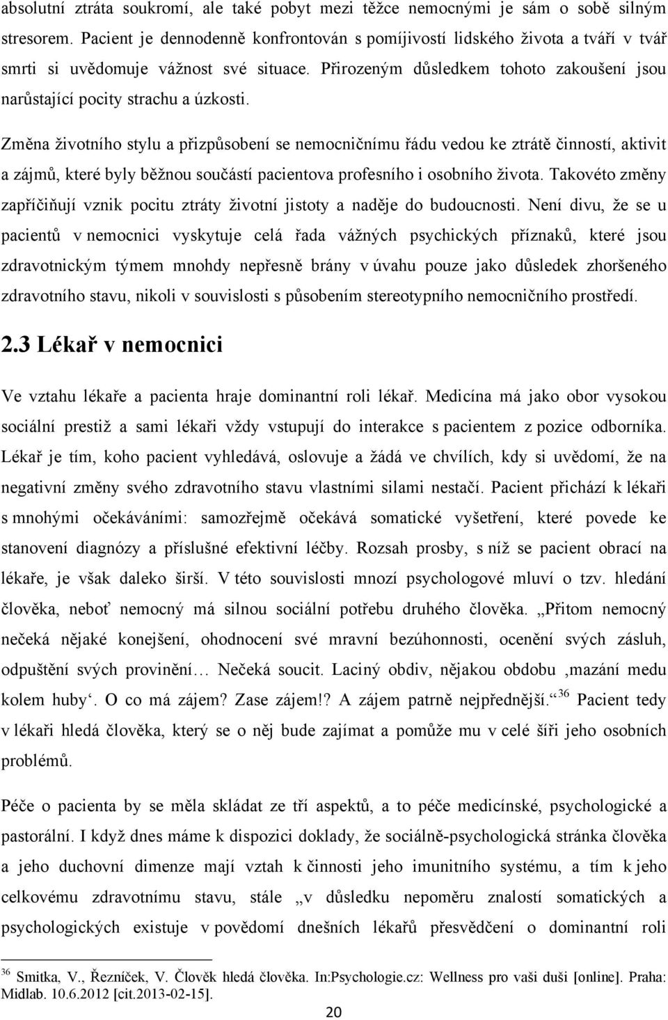 Změna životního stylu a přizpůsobení se nemocničnímu řádu vedou ke ztrátě činností, aktivit a zájmů, které byly běžnou součástí pacientova profesního i osobního života.