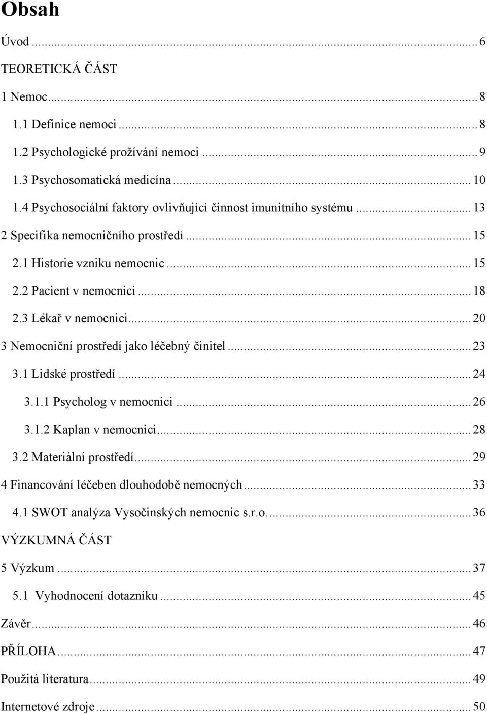 3 Lékař v nemocnici... 20 3 Nemocniční prostředí jako léčebný činitel... 23 3.1 Lidské prostředí... 24 3.1.1 Psycholog v nemocnici... 26 3.1.2 Kaplan v nemocnici... 28 3.