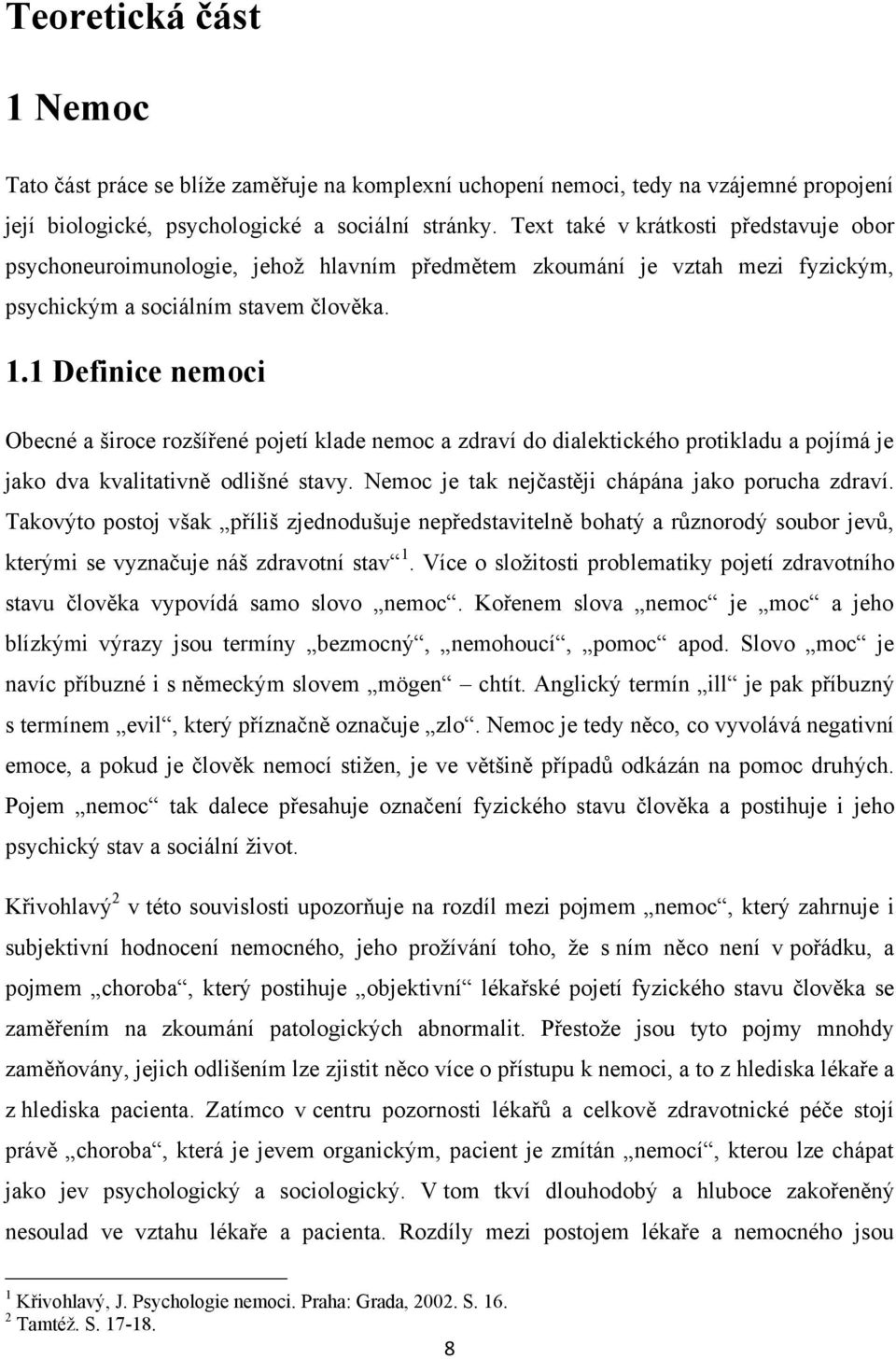 1 Definice nemoci Obecné a široce rozšířené pojetí klade nemoc a zdraví do dialektického protikladu a pojímá je jako dva kvalitativně odlišné stavy.