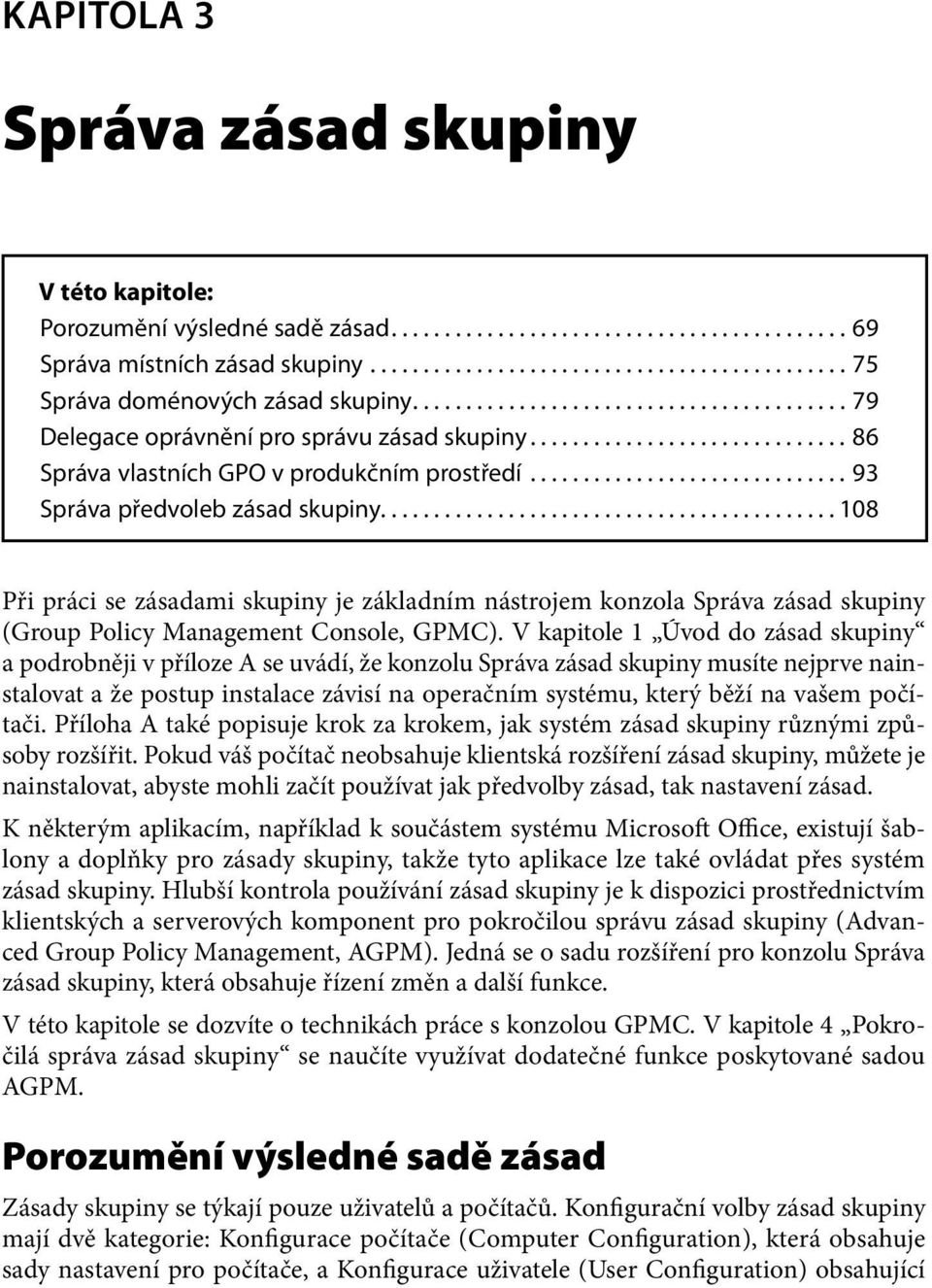 .......................................... 108 Při práci se zásadami skupiny je základním nástrojem konzola Správa zásad skupiny (Group Policy Management Console, GPMC).