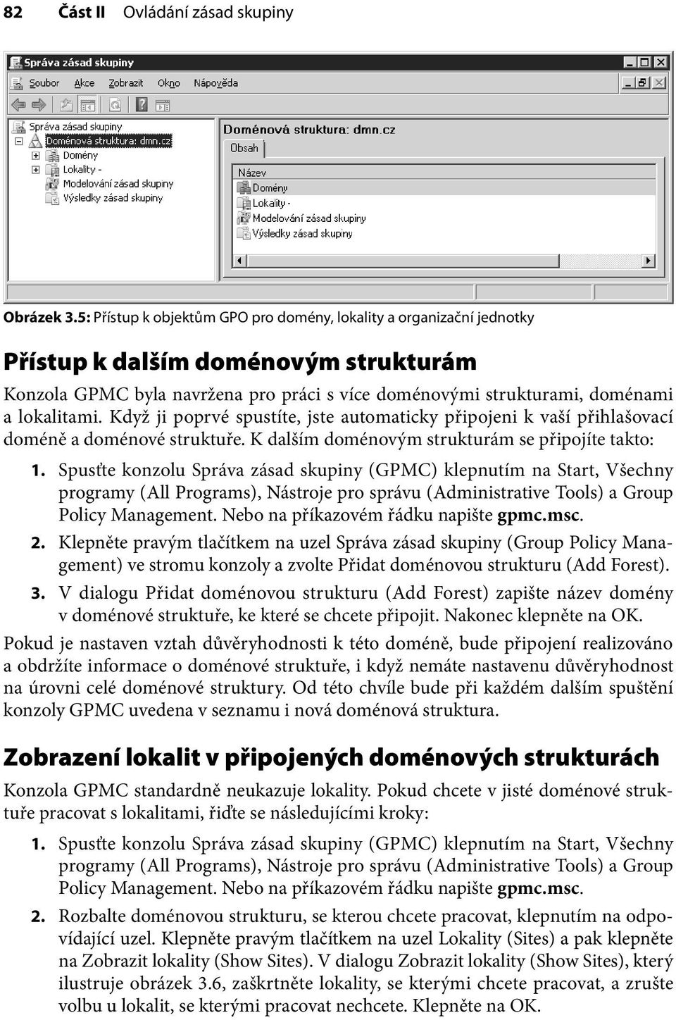 Když ji poprvé spustíte, jste automaticky připojeni k vaší přihlašovací doméně a doménové struktuře. K dalším doménovým strukturám se připojíte takto: 1.