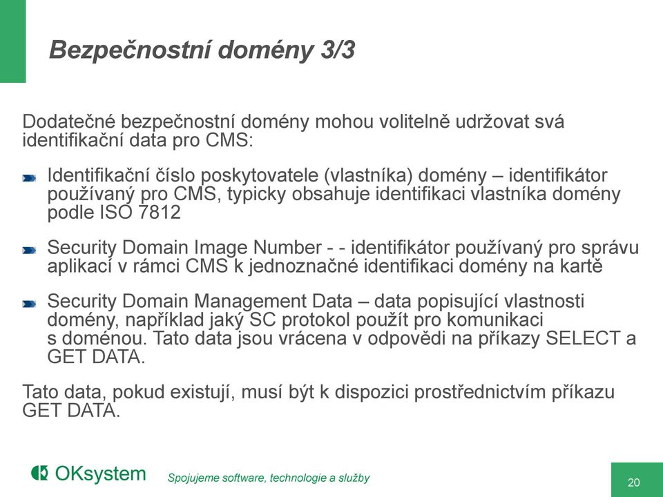 aplikací v rámci CMS k jednoznačné identifikaci domény na kartě Security Domain Management Data data popisující vlastnosti domény, například jaký SC protokol použít